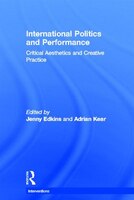 International Politics And Performance: Critical Aesthetics And Creative Practice