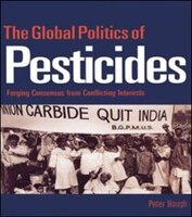 The Global Politics Of Pesticides: Forging Consensus From Conflicting Interests