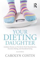 Your Dieting Daughter: Antidotes Parents Can Provide For Body Dissatisfaction, Excessive Dieting, And Disordered Eating: A
