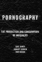 Pornography: The Production and Consumption of Inequality