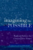 Imagining the Possible: Radical Politics for Conservative Times