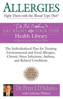 Allergies: Fight Them With The Blood Type Diet: The Individualized Plan For Treating Environmental And Food Allergies, Chronic Sin