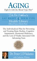Aging: Fight It with the Blood Type Diet: The Individualized Plan for Preventing and Treating Brain Impairment, Hormonal Deficiency, and the Loss of V