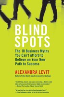 Blind Spots: 10 Business Myths You Can't Afford To Believe On Your New Path To Success