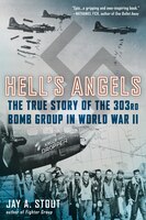 Hell's Angels: The True Story Of The 303rd Bomb Group In World War Ii