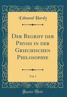 Der Begriff der Physis in der Griechischen Philosophie, Vol. 1 (Classic Reprint)
