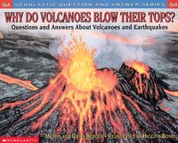 Scholastic Question & Answer: Why Do Volcanoes Blow Their Tops?: Why Do Volanoes Blow Their Tops?