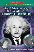 Scholastic Science SuperGiants: Did It Take Creativity to Find Relativity, Albert Einstein?