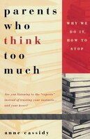 Parents Who Think Too Much: Why We Do It, How To Stop It