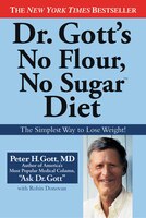 Dr. Gott's No Flour, No Sugar(tm) Diet: The Simplest Way to Lose Weight!