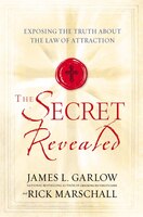 The Secret Revealed: Exposing The Truth About The Law Of Attraction