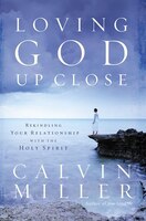 Loving God Up Close: Rekindling Your Relationship With the Holy Spirit