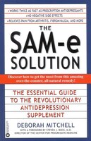 The Sam-E Solution: The Essential Guide to the Revolutionary Antidepression Supplement