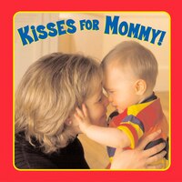 Kisses For Mommy!
