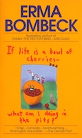 If Life Is a Bowl of Cherries What Am I Doing in the Pits?: Bestselling Author of Family--The Ties That Bind...and Gag!