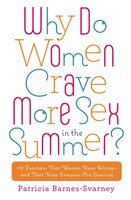Why Do Women Crave More Sex In The Summer?: 112 Questions That Women Keep Asking- And That Keep Everyone Else Guessing