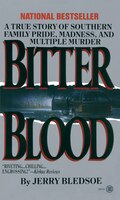 Bitter Blood: A True Story Of Southern Family Pride, Madness, And Multiple Murder