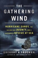 The Gathering Wind: Hurricane Sandy, the Sailing Ship Bounty, and a Courageous Rescue at Sea