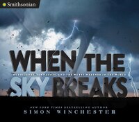 When The Sky Breaks: Hurricanes, Tornadoes, And The Worst Weather In The World