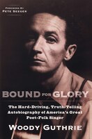 Bound For Glory: The Hard-driving, Truth-telling, Autobiography Of America's Great Poet-folk Singer