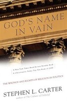 God's Name in Vain: The Wrongs and Rights of Religion in Politics