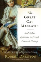 The Great Cat Massacre: And Other Episodes in French Cultural History