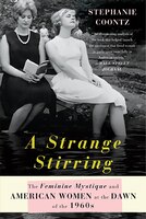 Strange Stirring : The Feminine Mystique and American Women at the Dawn of the 1960s