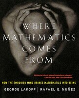 Where Mathematics Come From: How the Embodied Mind Brings Mathematics into being