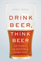 Drink Beer, Think Beer: Getting To The Bottom Of Every Pint