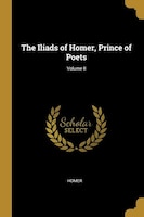 The Iliads of Homer, Prince of Poets; Volume II