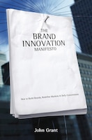 The Brand Innovation Manifesto: How to Build Brands, Redefine Markets and Defy Conventions