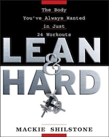 Lean and Hard: The Body Youve Always Wanted in Just 24 Workouts