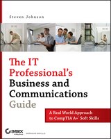The IT Professional's Business and Communications Guide: A Real-World Approach to CompTIA A+ Soft Skills
