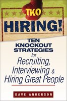 TKO Hiring!: Ten Knockout Strategies for Recruiting, Interviewing, and Hiring Great People
