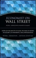 Economist on Wall Street (Peter L. Bernstein's Finance Classics): Notes on the Sanctity of Gold, the Value of Money, the Security