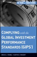 Complying with the Global Investment Performance Standards (GIPS): The Global Investment Performance Standards