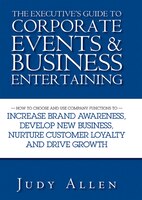 The Executive's Guide to Corporate Events & Business Entertaining: How to Choose and Use Corporate Functions to Increase Brand Awareness, Develop New