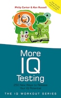 More IQ Testing: 250 New Ways to Release Your IQ Potential