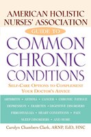 American Holistic Nurses' Association Guide to Common Chronic Conditions: Self-Care Options to Complement Your Doctor's Advice