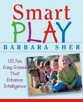 Smart Play: 101 Fun, Easy Games That Enhance Intelligence