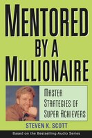 Mentored by a Millionaire: Master Strategies of Super Achievers