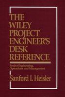 The Wiley Project Engineer's Desk Reference: Project Engineering, Operations, and Management