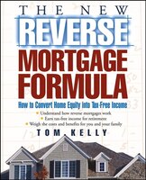 The New Reverse Mortgage Formula: How to Convert Home Equity Into Tax-Free Income