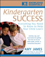 Kindergarten Success: Everything You Need to Know to Help Your Child Learn