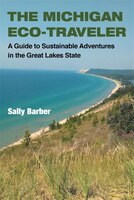 The Michigan Eco-traveler: A Guide To Sustainable Adventures In The Great Lakes State