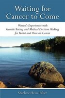 Waiting for Cancer to Come: Womens Experiences with Genetic Testing and Medical Decision Making for Breast and Ovarian Cancer