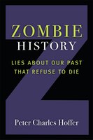 Zombie History: Lies About Our Past That Refuse To Die