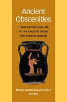 Ancient Obscenities: Their Nature And Use In The Ancient Greek And Roman Worlds