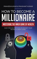 How to Become a Millionaire: Mastering the Inner Game of Wealth: Easy Proven Methods to Rocket your Income to Next Level