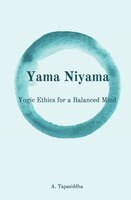 Yogic Ethics For A Balanced Mind: Yama Niyama